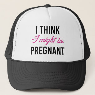 I Think I Might Be Pregnant Trucker Hat