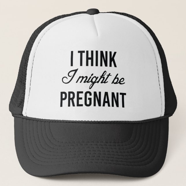 I Think I Might Be Pregnant Trucker Hat (Front)