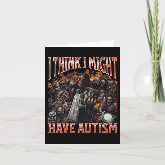 I Think I Might Have Autism Funny Hard Skeleton Me Card (Front)