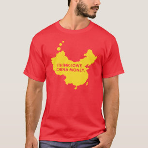 I THINK I OWE CHINA MONEY T-Shirt