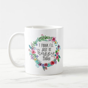 I think I'll just be happy today quote  Coffee Mug