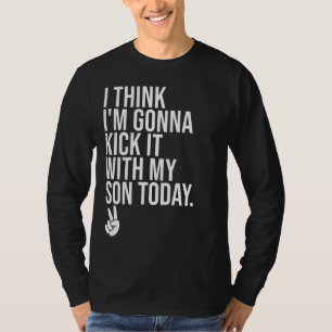 I Think Im Gonna Kick It With My Son Today Boy Mo T-Shirt