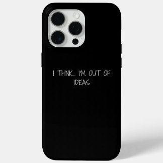  I think...I'm  out of ideas iPhone 15 Pro Max Case