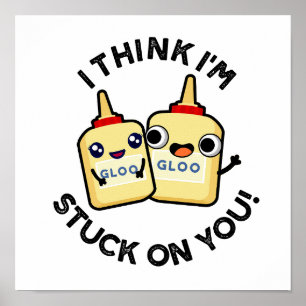 I Think I'm Stuck On You Funny Glue Pun Poster