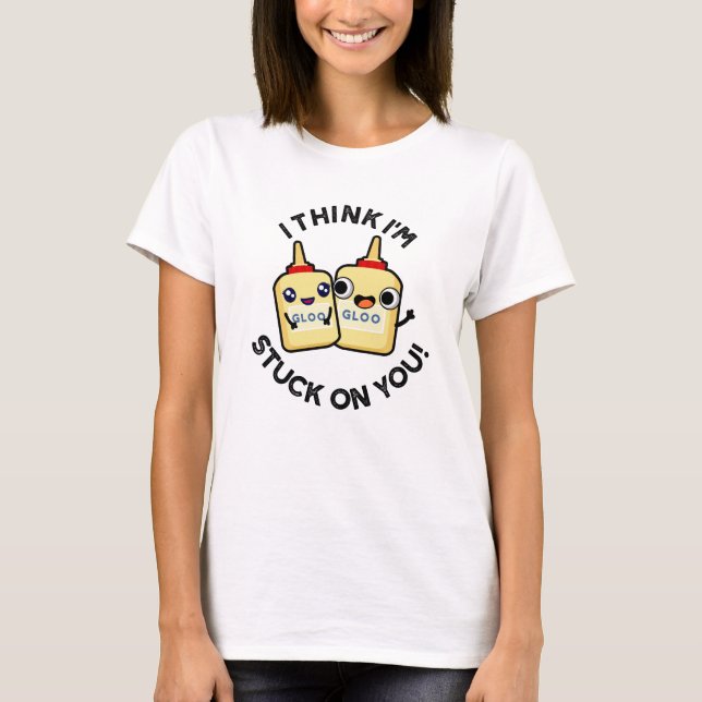 I Think I'm Stuck On You Funny Glue Pun  T-Shirt (Front)