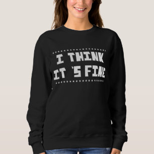 I Think It's Fine Saying Sarcastic Sweatshirt