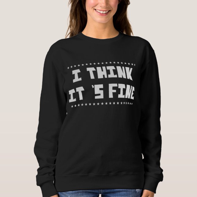 I Think It's Fine Saying Sarcastic Sweatshirt (Front)