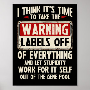 I Think It's Time To Take The Warning Labels Poster
