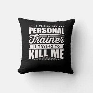I Think My Personal Trainer Is Trying To Kill Me Cushion