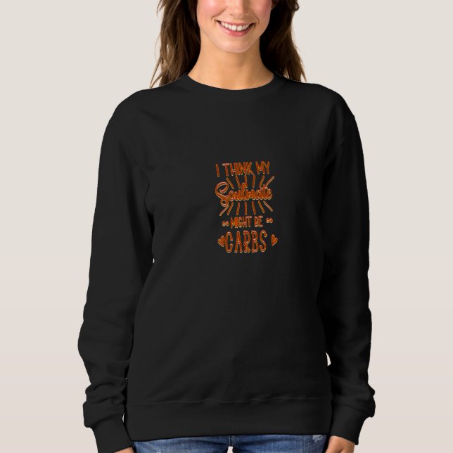 I Think My Soulmate Might Be Carbs A Meme A Great Sweatshirt (Front)