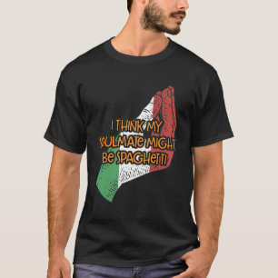 I Think My Soulmate Might Be Spaghetti Funny Itali T-Shirt