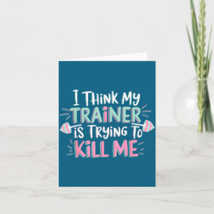 I Think My Trainer Is Trying To Kill Me Funny Gyme Card