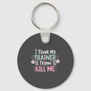 I Think My Trainer Is Trying To Kill Me Funny Gyme Key Ring