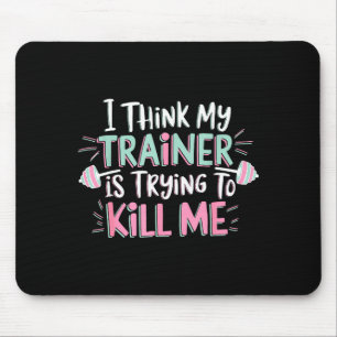 I Think My Trainer Is Trying To Kill Me Funny Gyme Mouse Pad