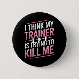 I Think My Trainer Is Trying To Kill Me Gym Joke W 6 Cm Round Badge