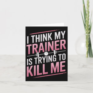 I Think My Trainer Is Trying To Kill Me Gym Joke W Card