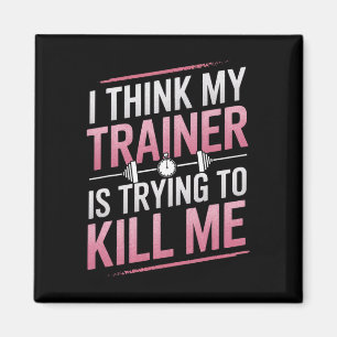 I Think My Trainer Is Trying To Kill Me Gym Joke W Magnet