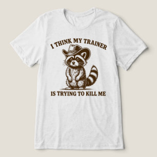 I Think My Trainer Is Trying To Kill Me Racoon Tri-Blend Shirt