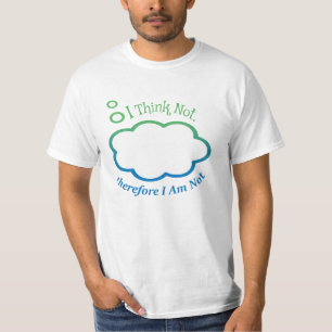 I think not, therefore I am not. Descartes T-Shirt