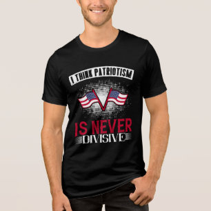 I think patriotism is never divisive Tri-Blend shirt
