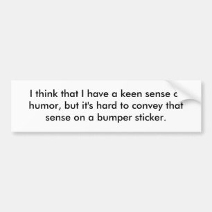 I think that I have a keen sense of humour, but Bumper Sticker