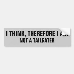 I Think, Therefor I Am Not a Tailgater Bumper Sticker