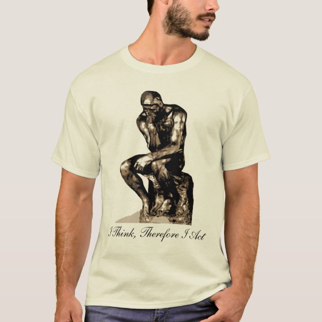 I Think, Therefore I Act - Rodin Thinker Shirt (Front)