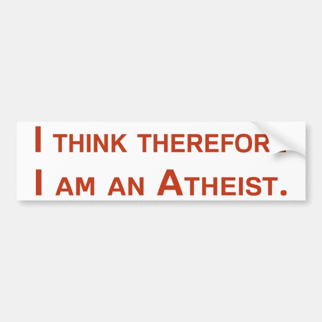 I think therefore I am an Atheist. Bumper Sticker (Front)