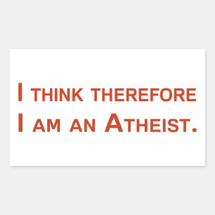 I think therefore I am an Atheist. Rectangular Sticker