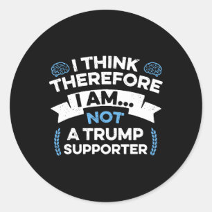 I Think Therefore I Am Not A Trump Supporter Classic Round Sticker