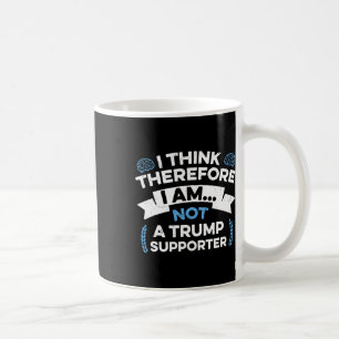I Think Therefore I Am Not A Trump Supporter Coffee Mug