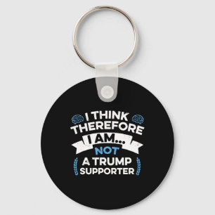 I Think Therefore I Am Not A Trump Supporter Key Ring