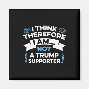 I Think Therefore I Am Not A Trump Supporter Magnet