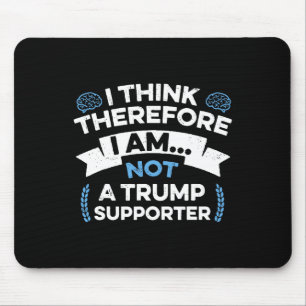 I Think Therefore I Am Not A Trump Supporter Mouse Pad
