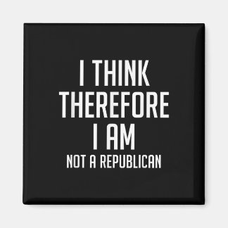 I Think Therefore I Am Not Republican Democratic S Magnet