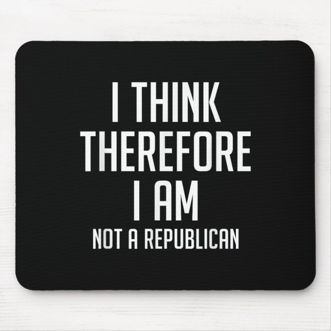 I Think Therefore I Am Not Republican Democratic S Mouse Pad (Front)