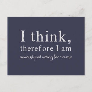 I Think Therefore I Am Obviously Not Voting Trump Postcard
