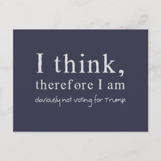 I Think Therefore I Am Obviously Not Voting Trump Postcard