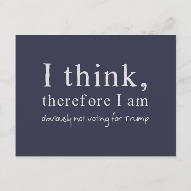 I Think Therefore I Am Obviously Not Voting Trump Postcard (Front)