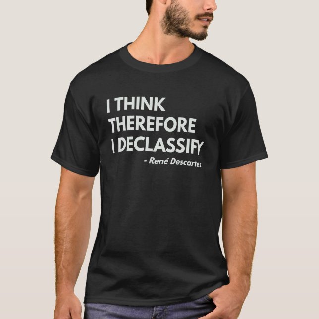 I Think Therefore I Declassify    Philosophy Quote T-Shirt (Front)