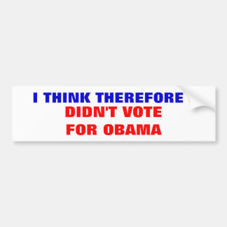 I THINK THEREFORE I, DIDN'T VOTE FOR OBAMA BUMPER STICKER