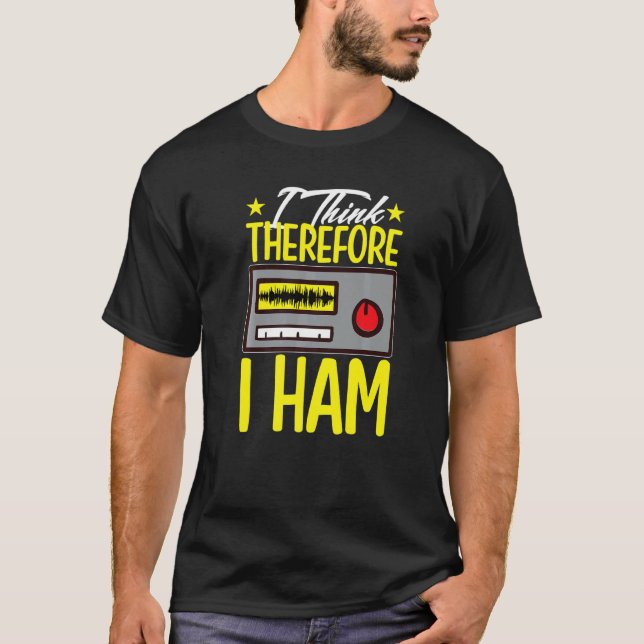 I Think Therefore I Ham For Amateur Radio T-Shirt (Front)