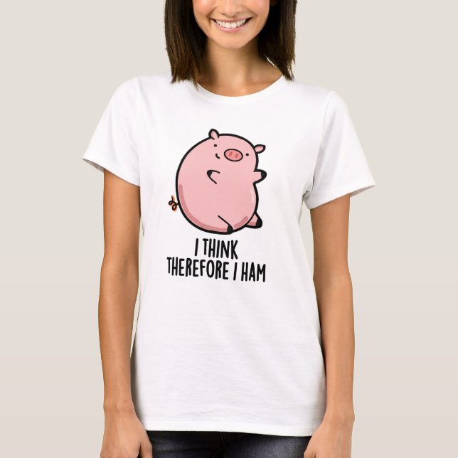 I Think Therefore I Ham Funny Pig Pun  T-Shirt (Front)