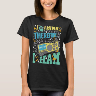 I Think Therefore I Ham - Ham Radio Amateur Radio T-Shirt