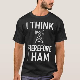 I Think Therefore I Ham Radio Operators Amateur T-Shirt