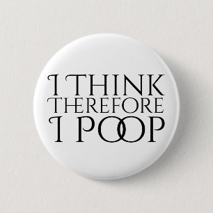 I Think Therefore I Poop 6 Cm Round Badge