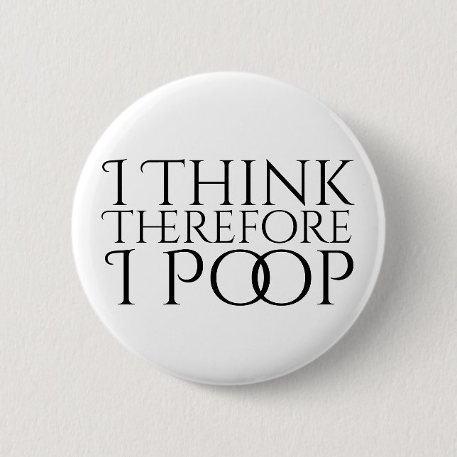 I Think Therefore I Poop 6 Cm Round Badge (Front)