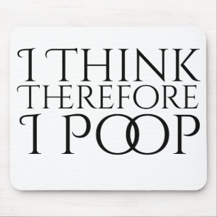 I Think Therefore I Poop Mouse Pad