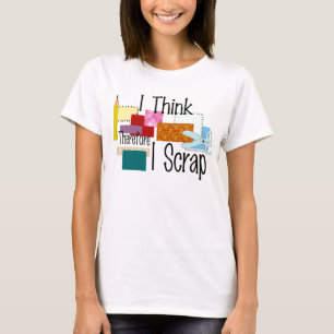 I Think Therefore I Scrap T-Shirt