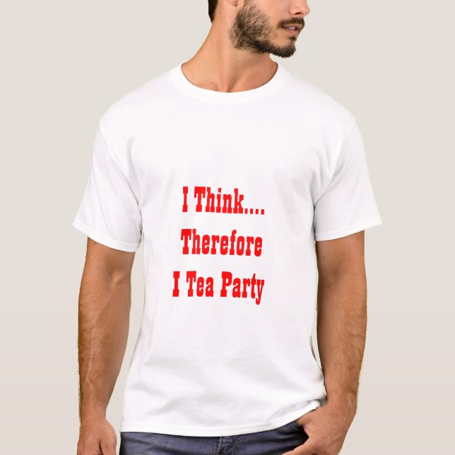 I Think....Therefore I Tea Party T-Shirt (Front)